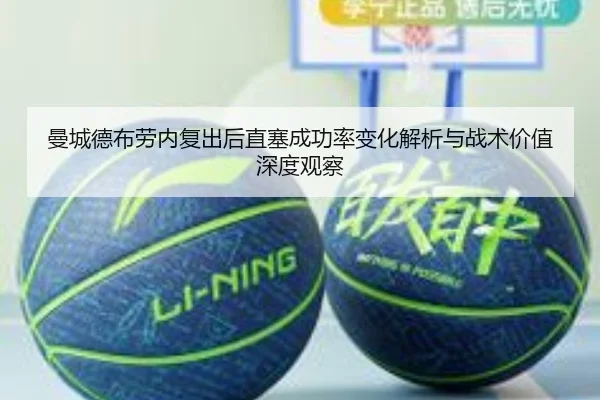 曼城德布劳内复出后直塞成功率变化解析与战术价值深度观察