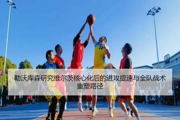 勒沃库森研究维尔茨核心化后的进攻提速与全队战术重塑路径